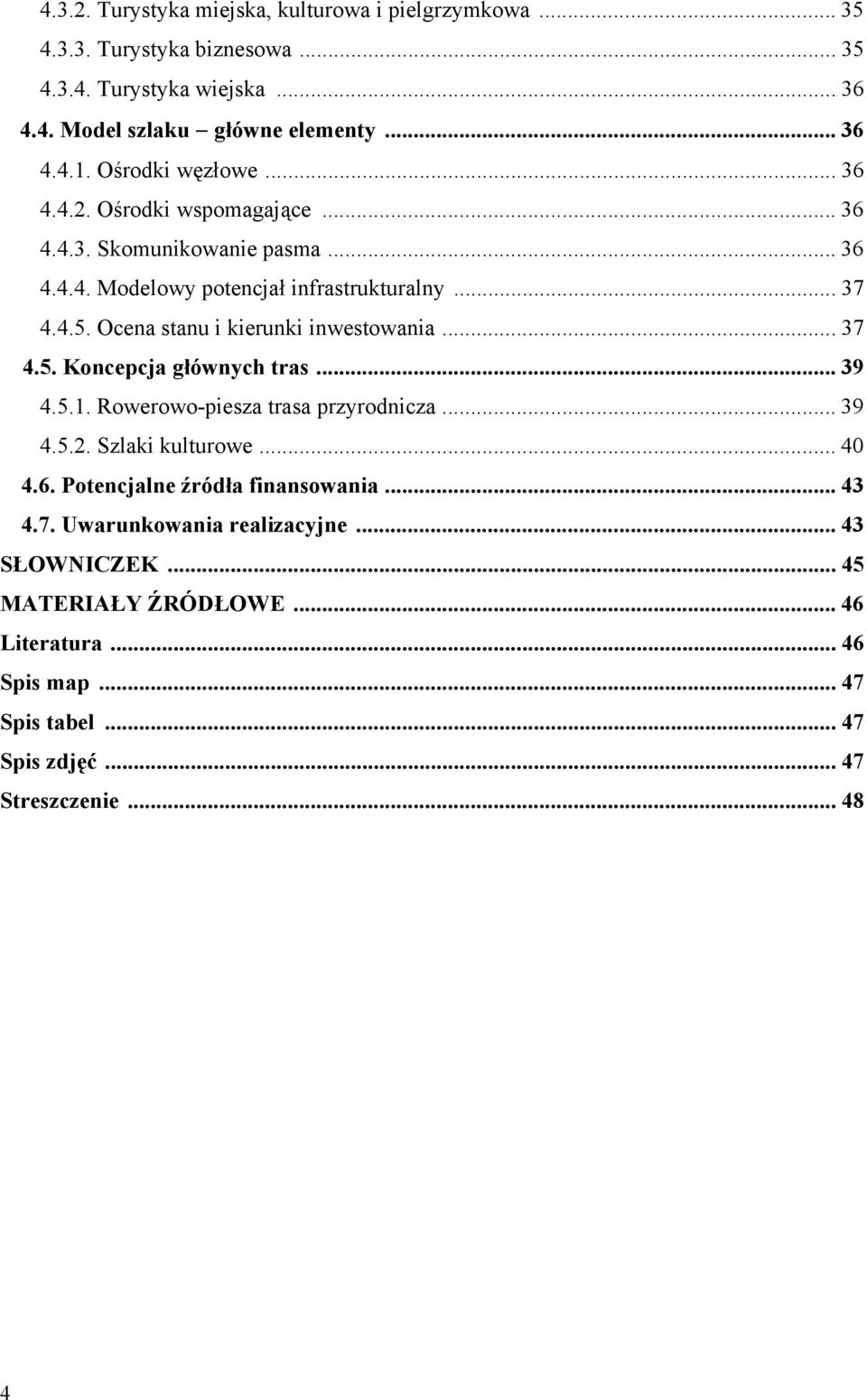 Ocena stanu i kierunki inwestowania... 37 4.5. Koncepcja głównych tras... 39 4.5.1. Rowerowo-piesza trasa przyrodnicza... 39 4.5.2. Szlaki kulturowe... 40 4.6.