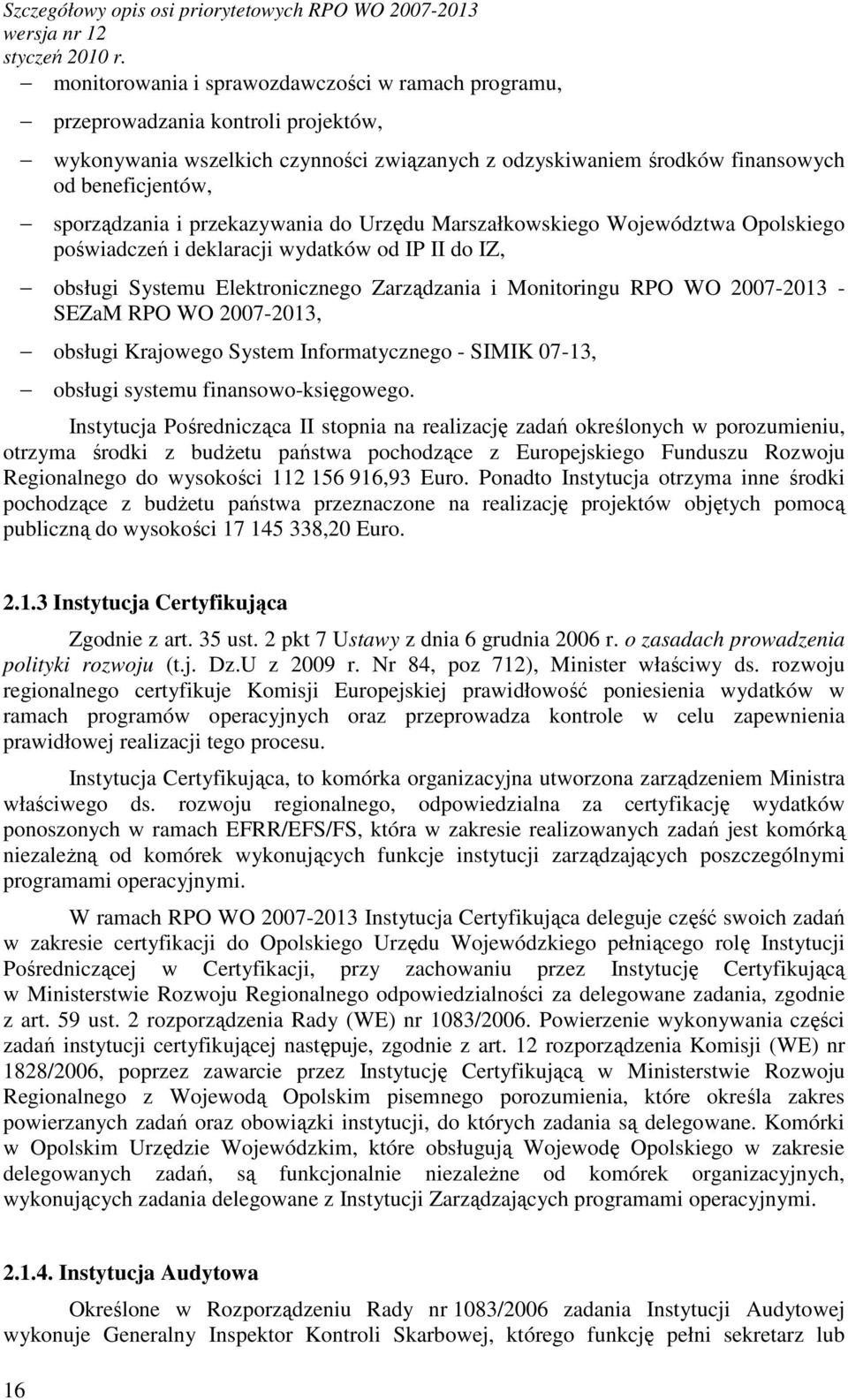 Zarządzania i Monitoringu RPO WO 2007-2013 - SEZaM RPO WO 2007-2013, obsługi Krajowego System Informatycznego - SIMIK 07-13, obsługi systemu finansowo-księgowego.