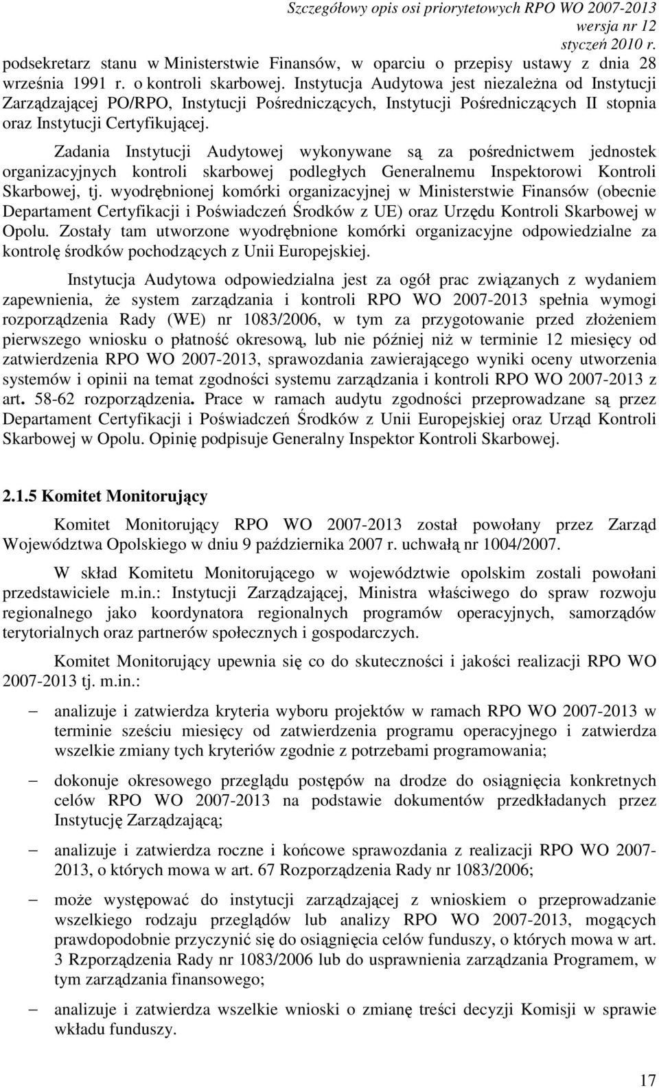 Zadania Instytucji Audytowej wykonywane są za pośrednictwem jednostek organizacyjnych kontroli skarbowej podległych Generalnemu Inspektorowi Kontroli Skarbowej, tj.