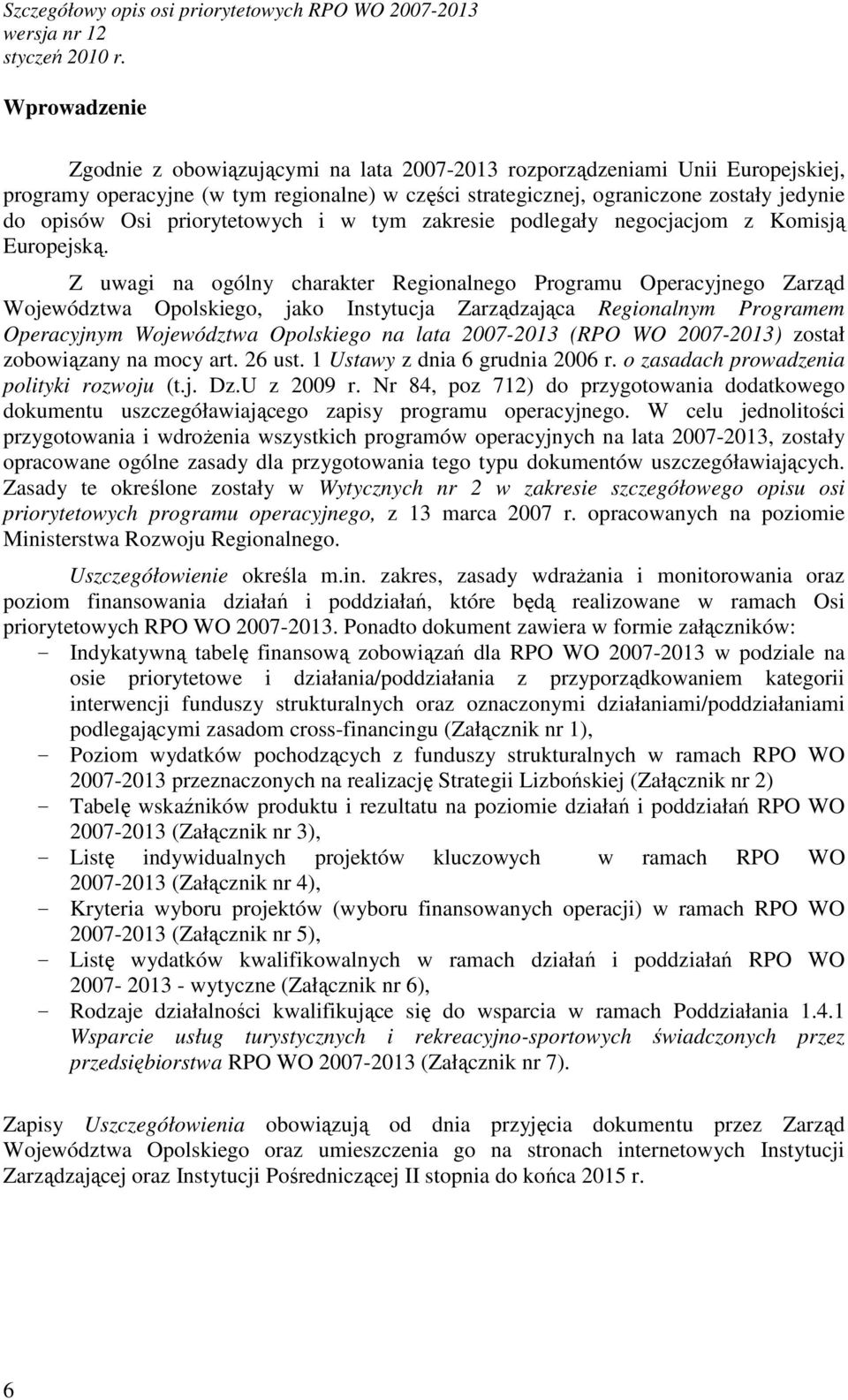 Z uwagi na ogólny charakter Regionalnego Programu Operacyjnego Zarząd Województwa Opolskiego, jako Instytucja Zarządzająca Regionalnym Programem Operacyjnym Województwa Opolskiego na lata 2007-2013