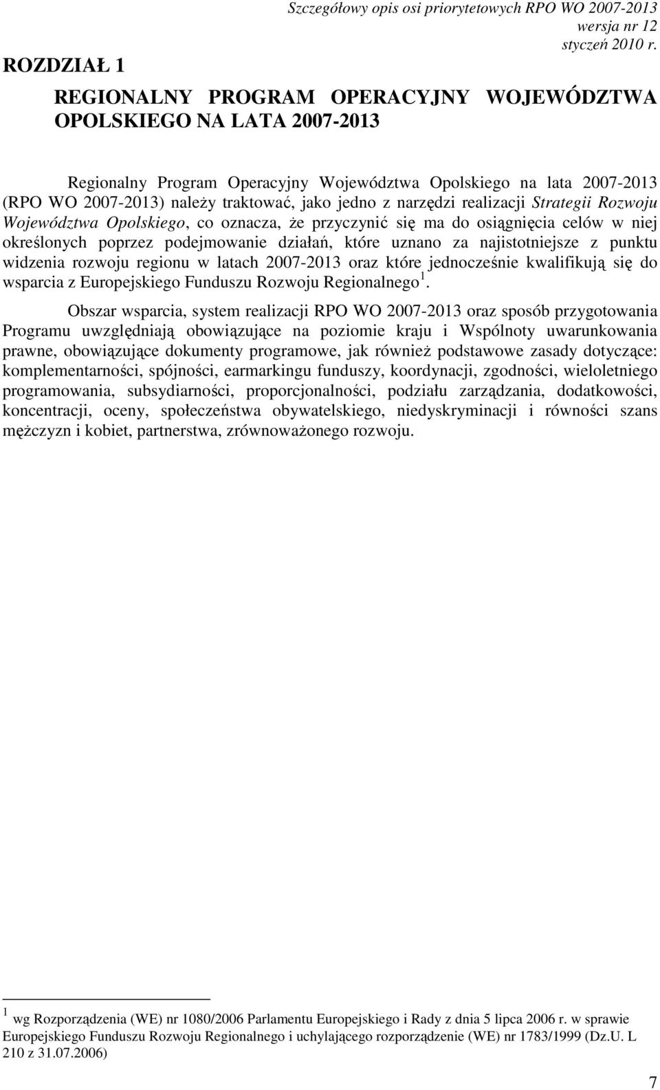 poprzez podejmowanie działań, które uznano za najistotniejsze z punktu widzenia rozwoju regionu w latach 2007-2013 oraz które jednocześnie kwalifikują się do wsparcia z Europejskiego Funduszu Rozwoju