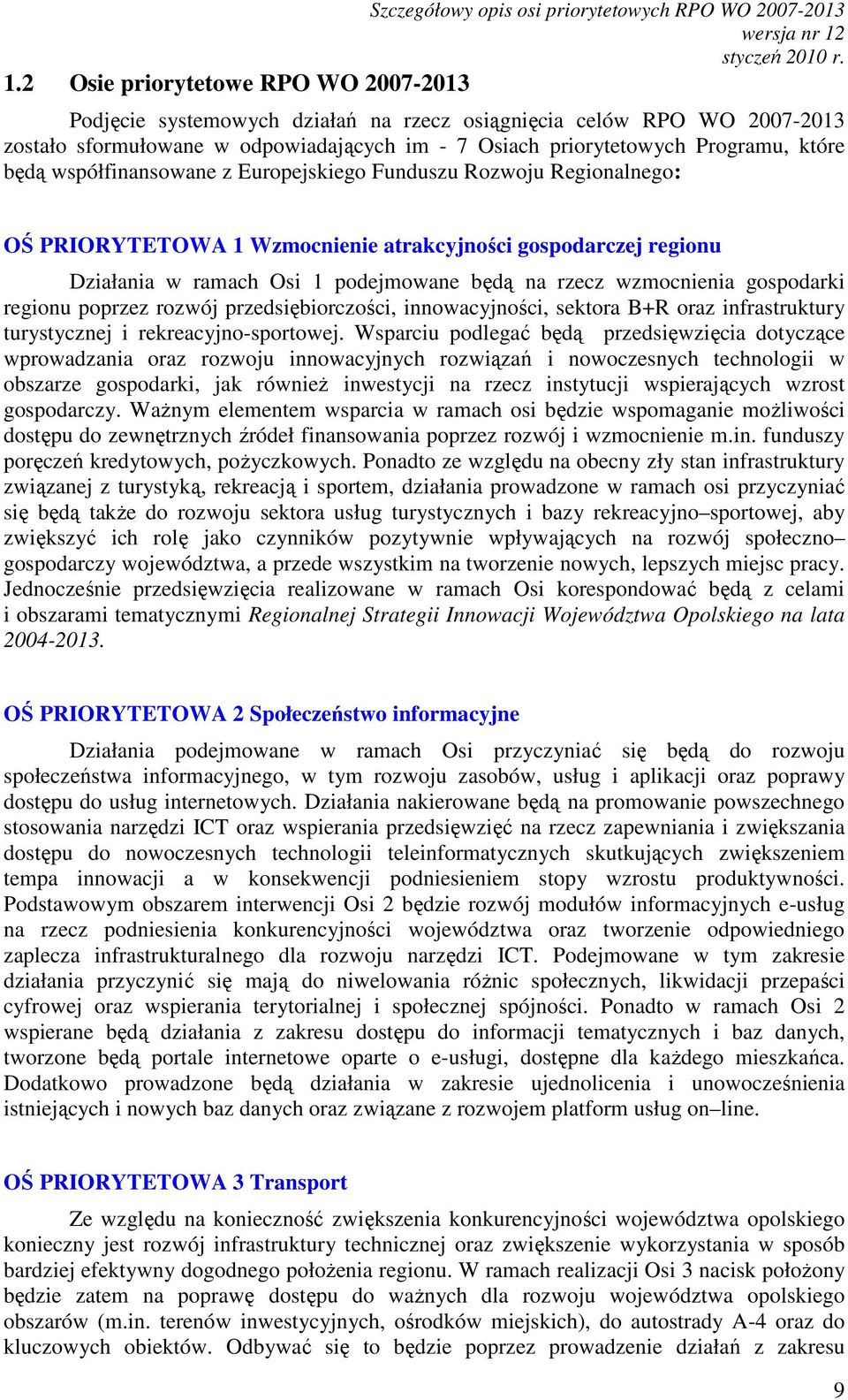 współfinansowane z Europejskiego Funduszu Rozwoju Regionalnego: OŚ PRIORYTETOWA 1 Wzmocnienie atrakcyjności gospodarczej regionu Działania w ramach Osi 1 podejmowane będą na rzecz wzmocnienia