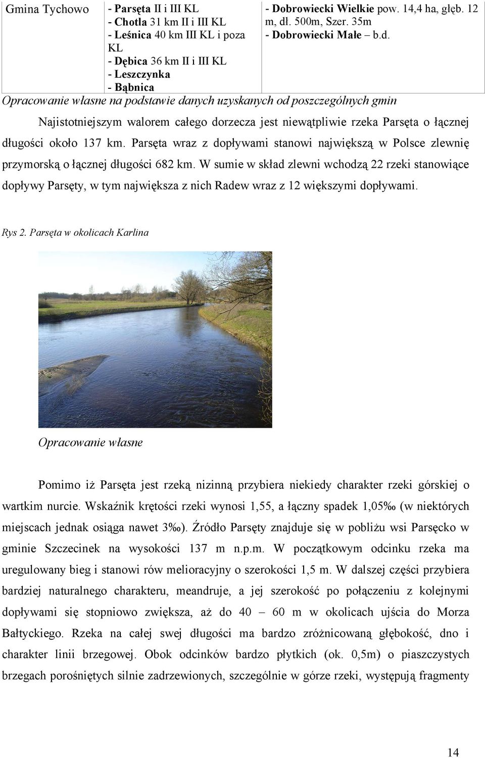 Opracowanie własne na podstawie danych uzyskanych od poszczególnych gmin Najistotniejszym walorem całego dorzecza jest niewątpliwie rzeka Parsęta o łącznej długości około 17 km.