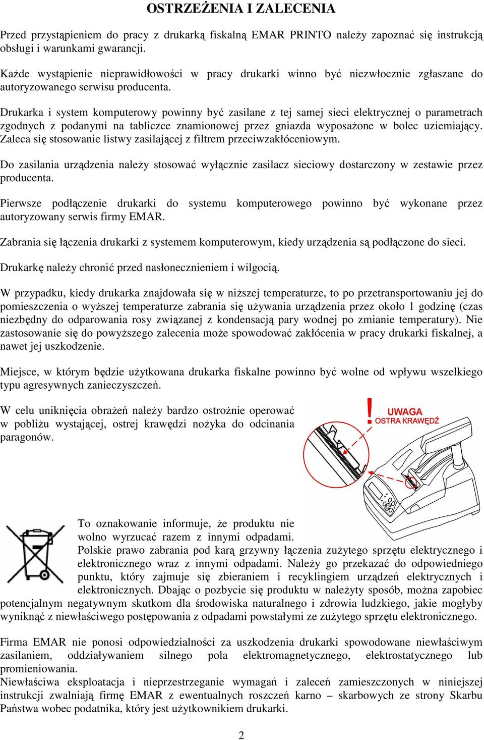 Drukarka i system komputerowy powinny być zasilane z tej samej sieci elektrycznej o parametrach zgodnych z podanymi na tabliczce znamionowej przez gniazda wyposaŝone w bolec uziemiający.