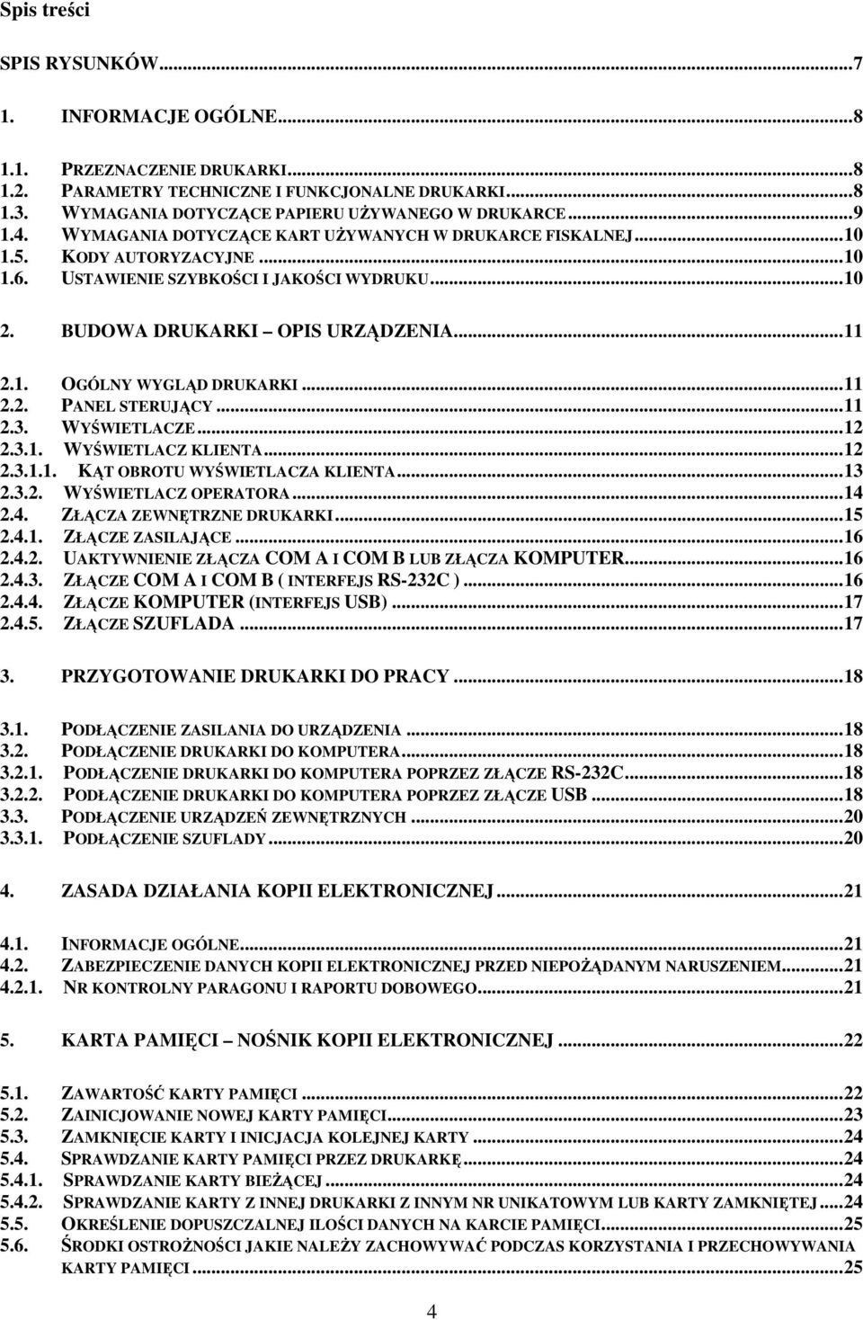 ..11 2.2. PANEL STERUJĄCY...11 2.3. WYŚWIETLACZE...12 2.3.1. WYŚWIETLACZ KLIENTA...12 2.3.1.1. KĄT OBROTU WYŚWIETLACZA KLIENTA...13 2.3.2. WYŚWIETLACZ OPERATORA...14 2.4. ZŁĄCZA ZEWNĘTRZNE DRUKARKI.