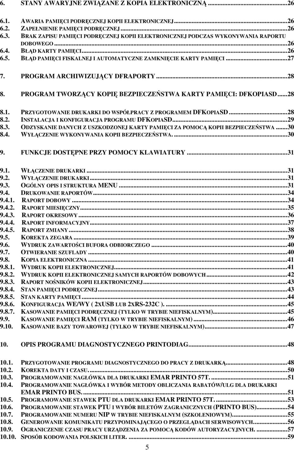 PROGRAM ARCHIWIZUJĄCY DFRAPORTY...28 8. PROGRAM TWORZĄCY KOPIĘ BEZPIECZEŃSTWA KARTY PAMIĘCI: DFKOPIASD...28 8.1. PRZYGOTOWANIE DRUKARKI DO WSPÓŁPRACY Z PROGRAMEM DFKOPIASD...28 8.2. INSTALACJA I KONFIGURACJA PROGRAMU DFKOPIASD.