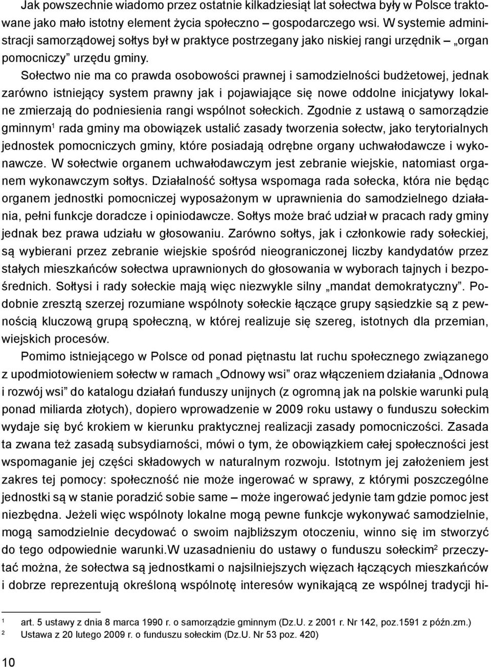 Sołectwo nie ma co prawda osobowości prawnej i samodzielności budżetowej, jednak zarówno istniejący system prawny jak i pojawiające się nowe oddolne inicjatywy lokalne zmierzają do podniesienia rangi