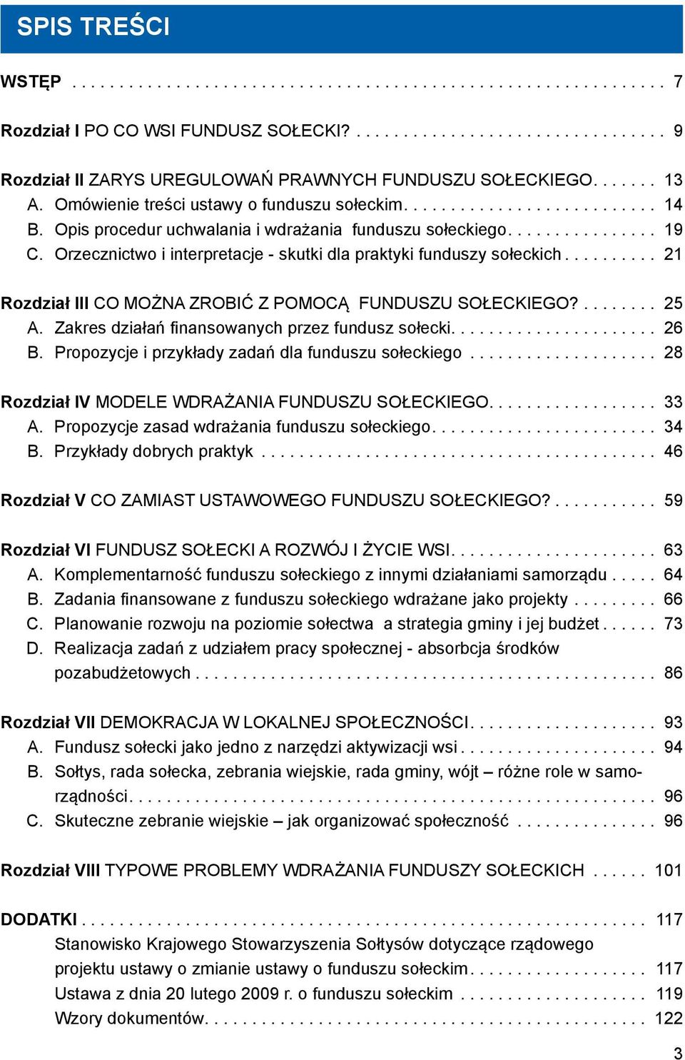 ... 25 A. Zakres działań finansowanych przez fundusz sołecki.... 26 B. Propozycje i przykłady zadań dla funduszu sołeckiego... 28 Rozdział IV MODELE WDRAŻANIA FUNDUSZU SOŁECKIEGO.... 33 A.