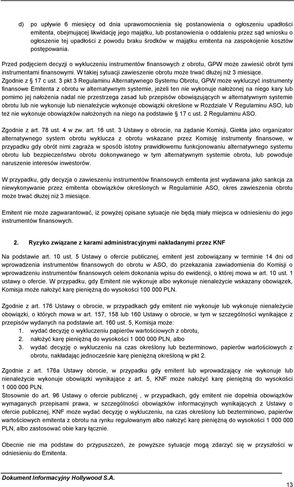 Przed podjęciem decyzji o wykluczeniu instrumentów finansowych z obrotu, GPW może zawiesić obrót tymi instrumentami finansowymi. W takiej sytuacji zawieszenie obrotu może trwać dłużej niż 3 miesiące.