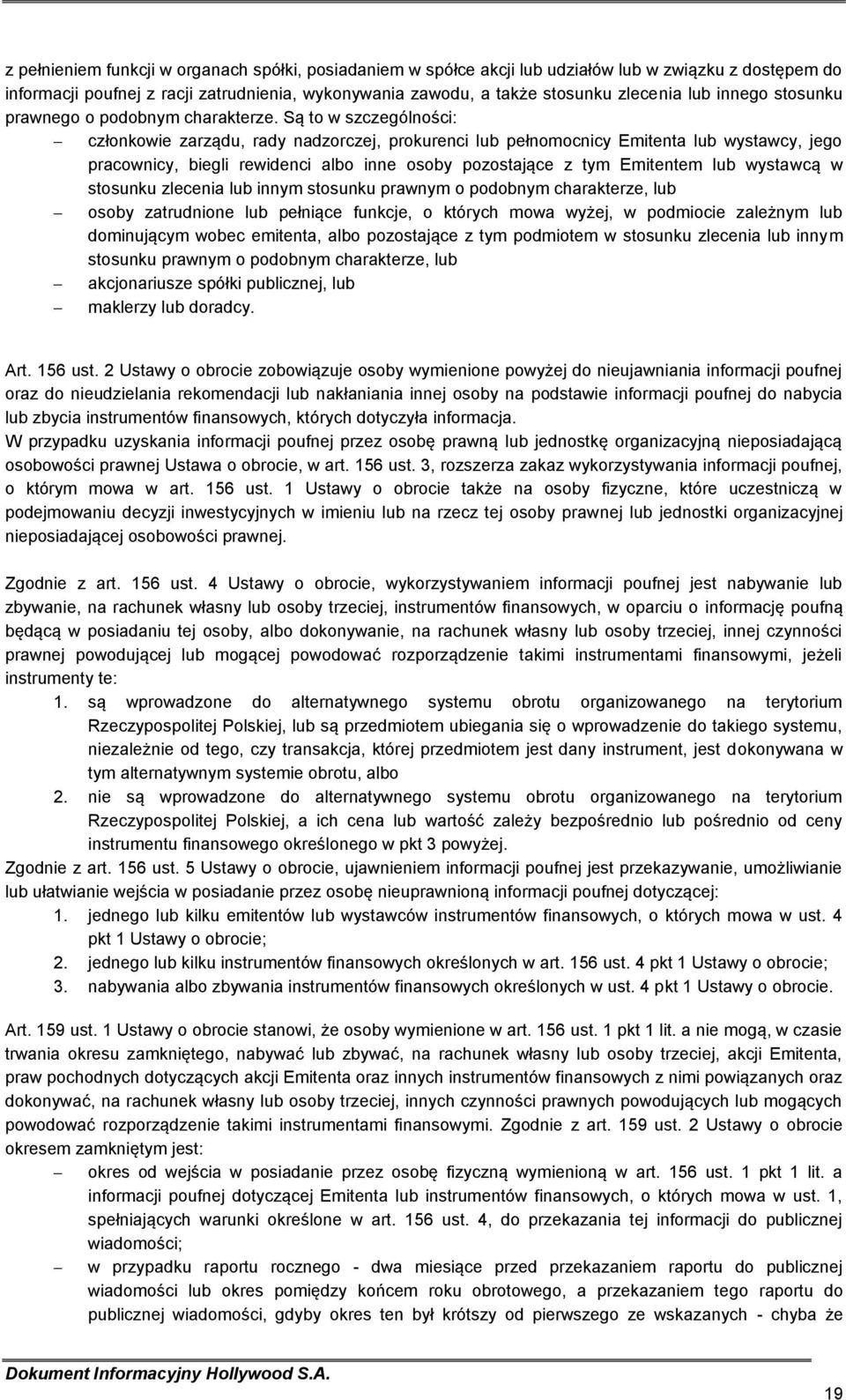 Są to w szczególności: członkowie zarządu, rady nadzorczej, prokurenci lub pełnomocnicy Emitenta lub wystawcy, jego pracownicy, biegli rewidenci albo inne osoby pozostające z tym Emitentem lub