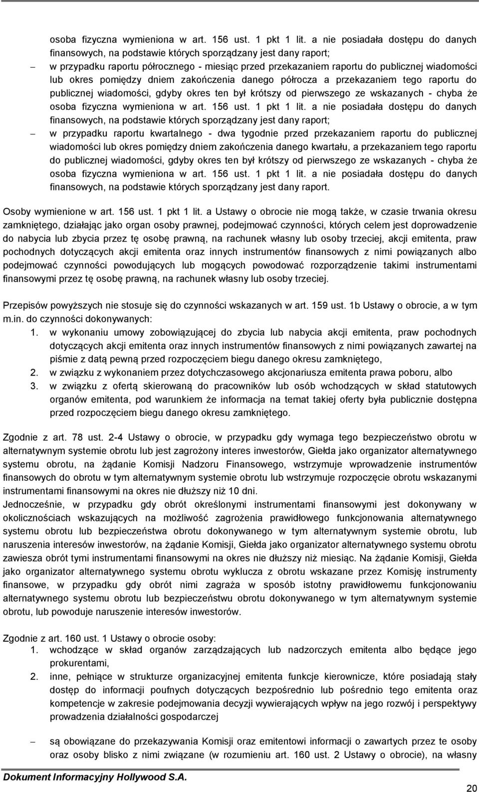 okres pomiędzy dniem zakończenia danego półrocza a przekazaniem tego raportu do publicznej wiadomości, gdyby okres ten był krótszy od pierwszego ze wskazanych - chyba że  a nie posiadała dostępu do