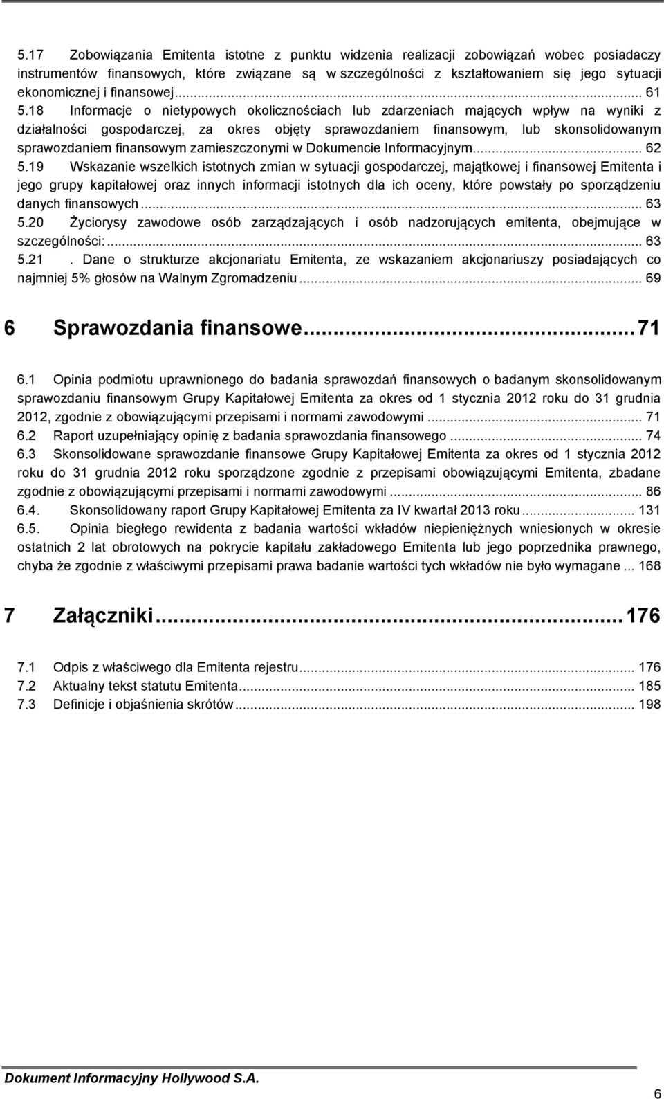 18 Informacje o nietypowych okolicznościach lub zdarzeniach mających wpływ na wyniki z działalności gospodarczej, za okres objęty sprawozdaniem finansowym, lub skonsolidowanym sprawozdaniem