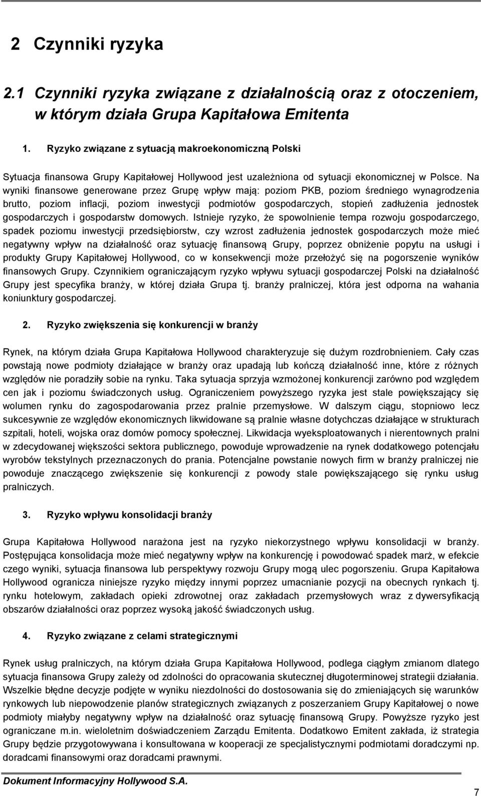 Na wyniki finansowe generowane przez Grupę wpływ mają: poziom PKB, poziom średniego wynagrodzenia brutto, poziom inflacji, poziom inwestycji podmiotów gospodarczych, stopień zadłużenia jednostek