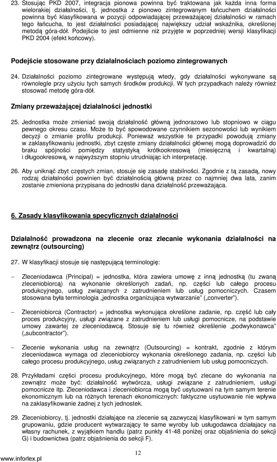 największy udział wskaźnika, określonej metodą góra-dół. Podejście to jest odmienne niż przyjęte w poprzedniej wersji klasyfikacji PKD 2004 (efekt końcowy).