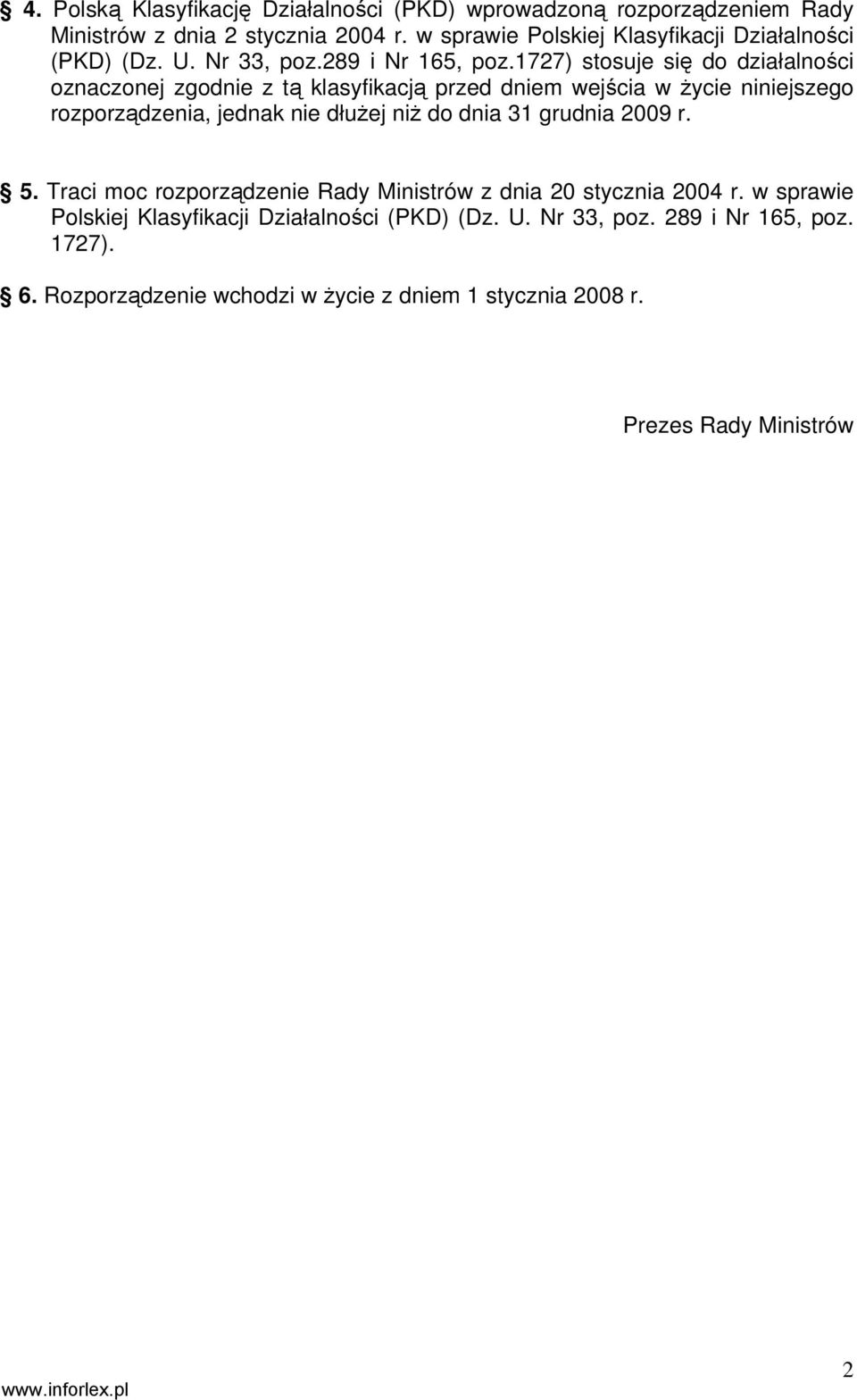 1727) stosuje się do działalności oznaczonej zgodnie z tą klasyfikacją przed dniem wejścia w życie niniejszego rozporządzenia, jednak nie dłużej niż do dnia