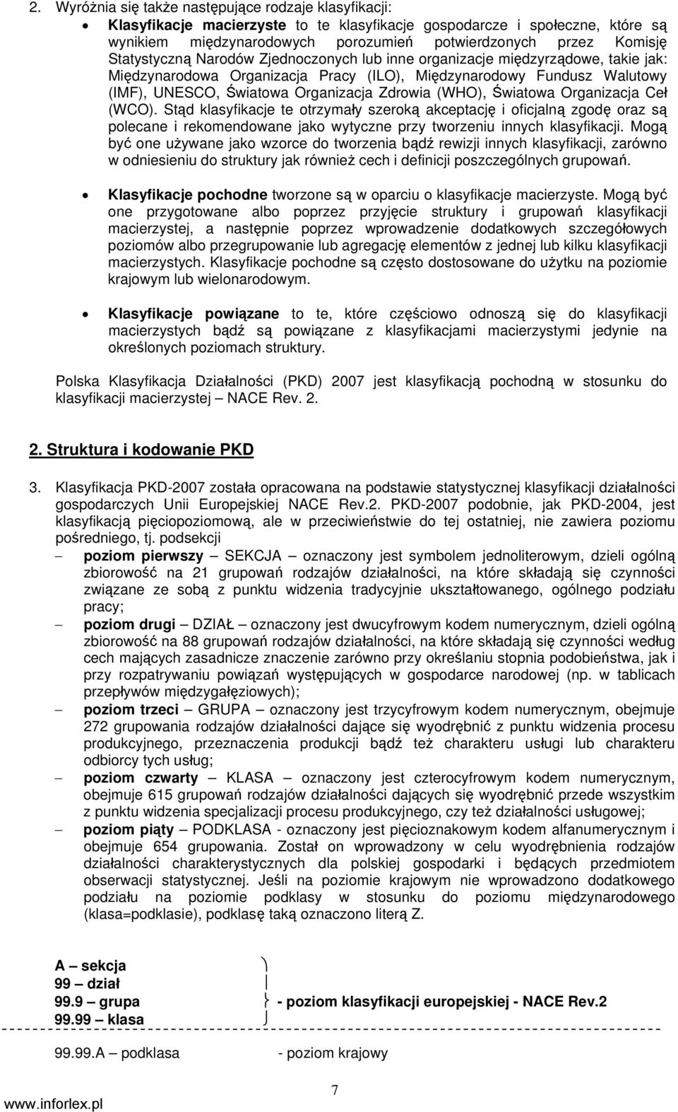 (WHO), Światowa Organizacja Ceł (WCO). Stąd klasyfikacje te otrzymały szeroką akceptację i oficjalną zgodę oraz są polecane i rekomendowane jako wytyczne przy tworzeniu innych klasyfikacji.