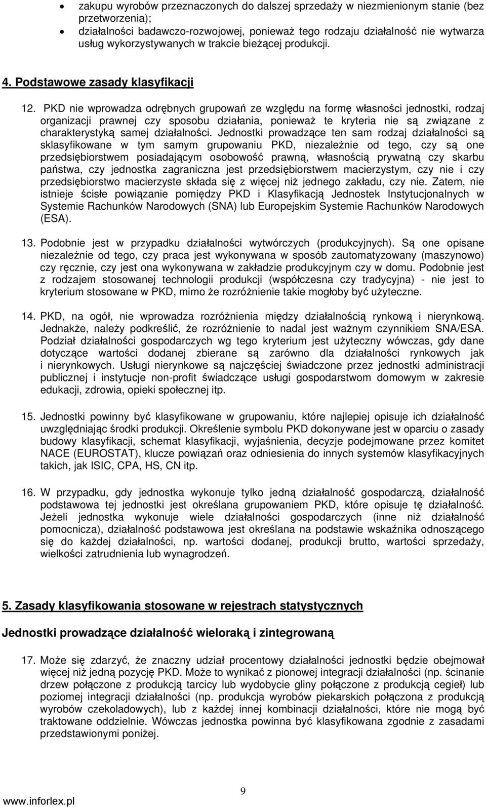 PKD nie wprowadza odrębnych grupowań ze względu na formę własności jednostki, rodzaj organizacji prawnej czy sposobu działania, ponieważ te kryteria nie są związane z charakterystyką samej