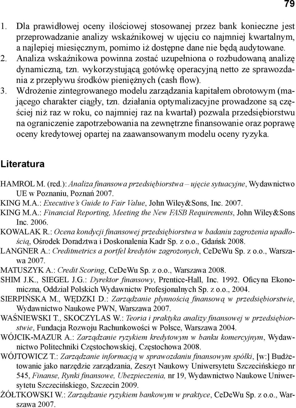 audytowane. Analiza wskaźnikowa powinna zostać uzupełniona o rozbudowaną analizę dynamiczną, tzn. wykorzystującą gotówkę operacyjną netto ze sprawozdania z przepływu środków pieniężnych (cash flow).