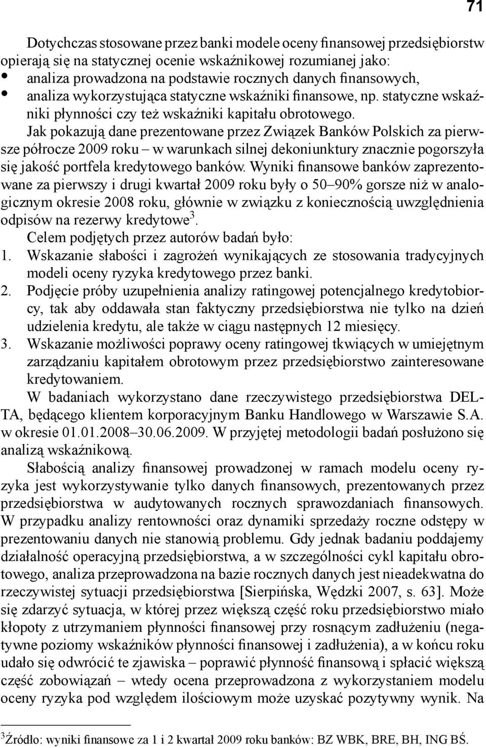 Jak pokazują dane prezentowane przez Związek Banków Polskich za pierwsze półrocze 2009 roku w warunkach silnej dekoniunktury znacznie pogorszyła się jakość portfela kredytowego banków.