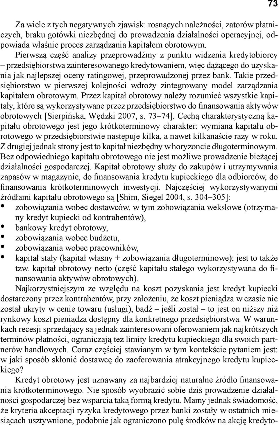 Pierwszą część analizy przeprowadźmy z punktu widzenia kredytobiorcy przedsiębiorstwa zainteresowanego kredytowaniem, więc dążącego do uzyskania jak najlepszej oceny ratingowej, przeprowadzonej przez