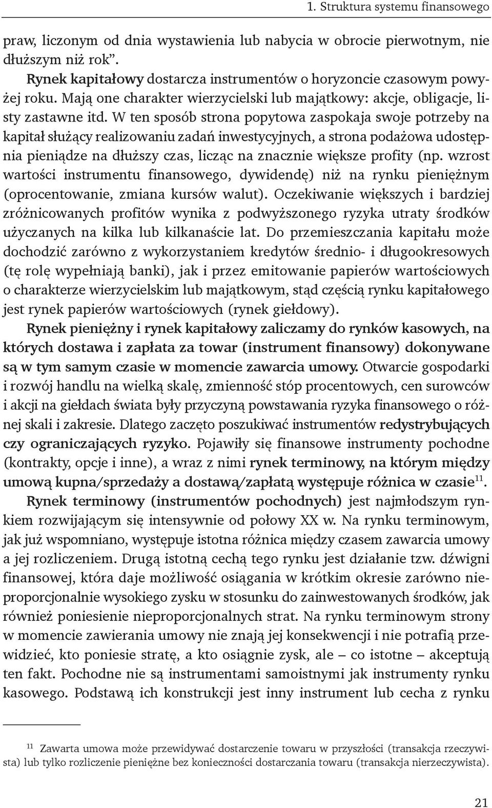 W ten sposób strona popytowa zaspokaja swoje potrzeby na kapitał służący realizowaniu zadań inwestycyjnych, a strona podażowa udostępnia pieniądze na dłuższy czas, licząc na znacznie większe profity