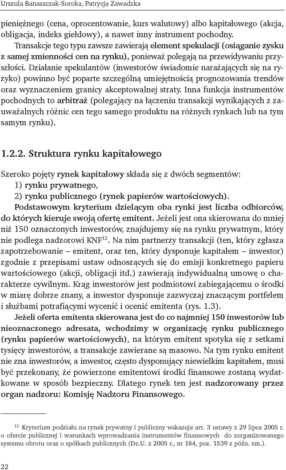 Działanie spekulantów (inwestorów świadomie narażających się na ryzyko) powinno być poparte szczególną umiejętnością prognozowania trendów oraz wyznaczeniem granicy akceptowalnej straty.