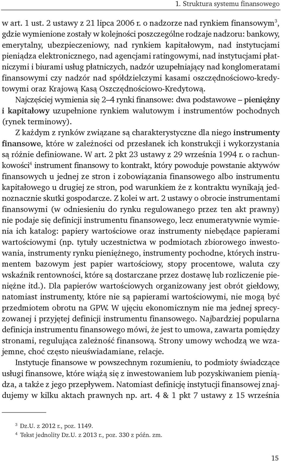 elektronicznego, nad agencjami ratingowymi, nad instytucjami płatniczymi i biurami usług płatniczych, nadzór uzupełniający nad konglomeratami finansowymi czy nadzór nad spółdzielczymi kasami