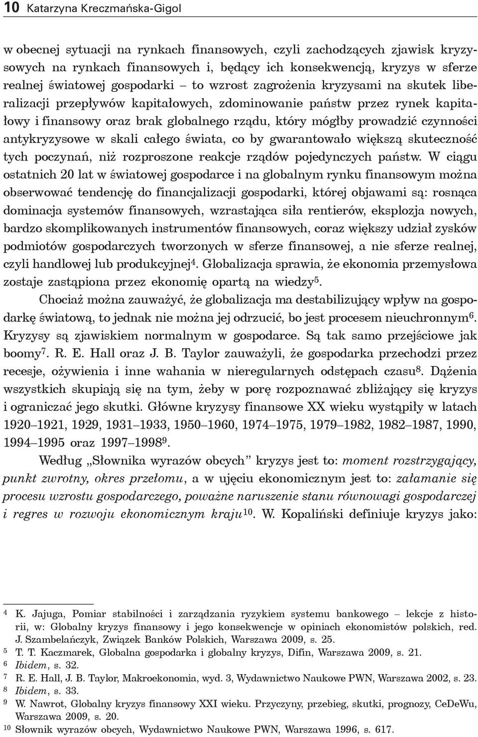 czynności antykryzysowe w skali całego świata, co by gwarantowało większą skuteczność tych poczynań, niż rozproszone reakcje rządów pojedynczych państw.