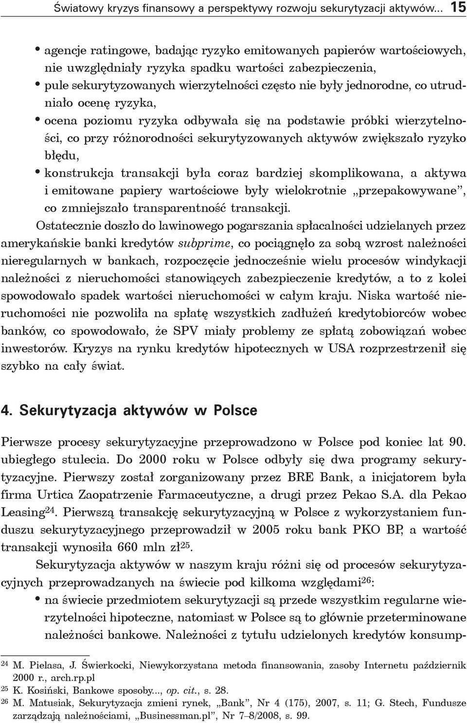 utrudniało ocenę ryzyka, ocena poziomu ryzyka odbywała się na podstawie próbki wierzytelności, co przy różnorodności sekurytyzowanych aktywów zwiększało ryzyko błędu, konstrukcja transakcji była