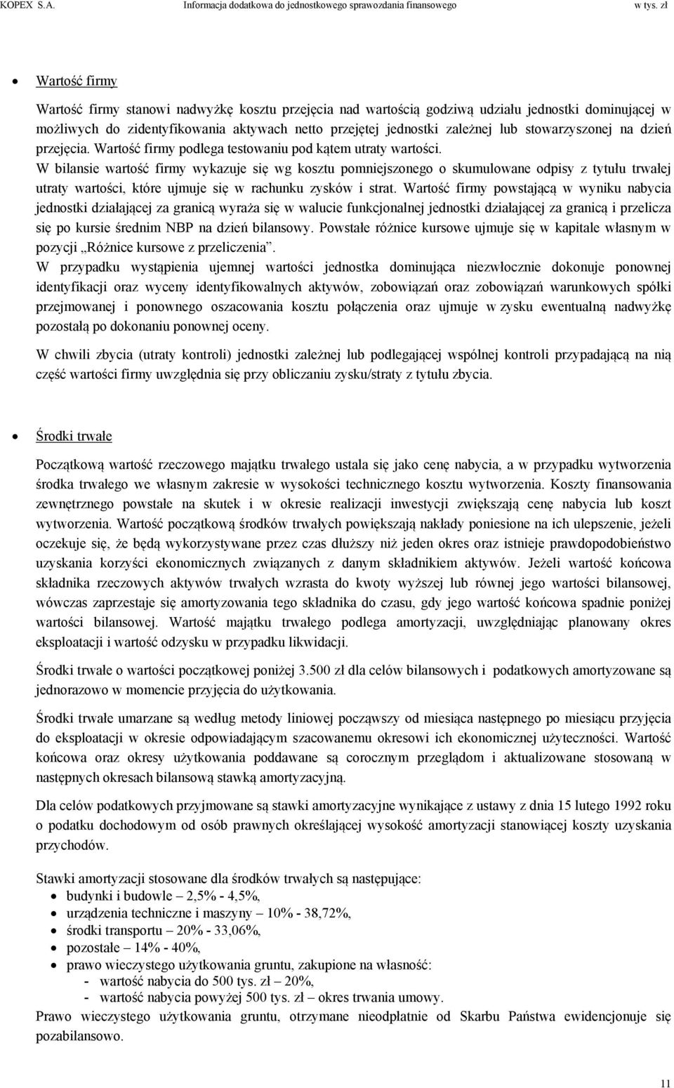 W bilansie wartość firmy wykazuje się wg kosztu pomniejszonego o skumulowane odpisy z tytułu trwałej utraty wartości, które ujmuje się w rachunku zysków i strat.