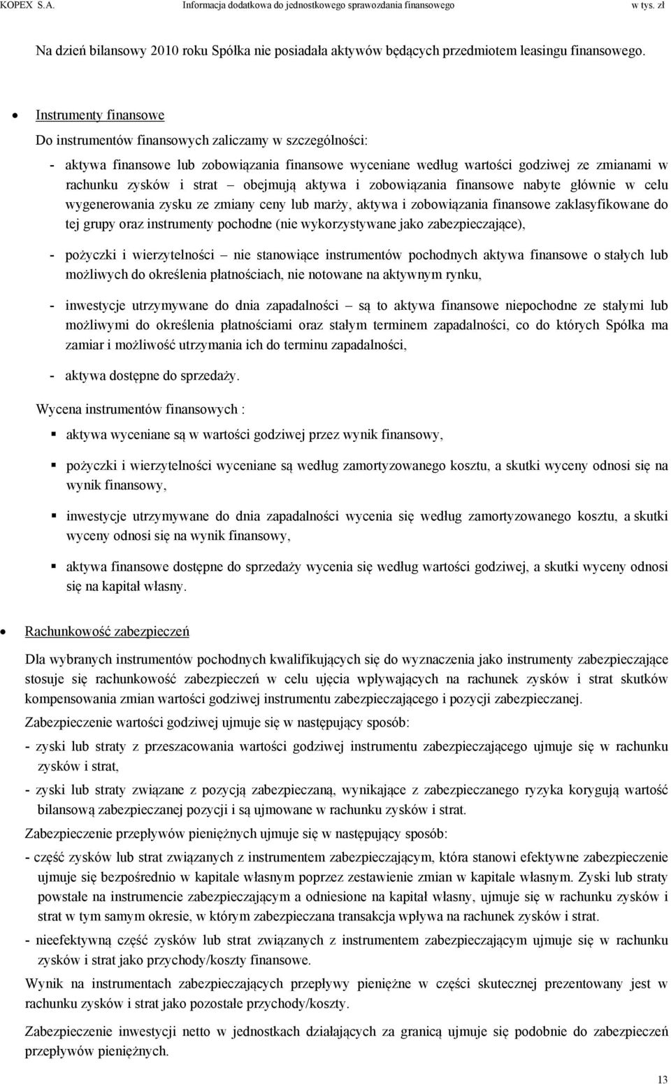 obejmują aktywa i zobowiązania finansowe nabyte głównie w celu wygenerowania zysku ze zmiany ceny lub marży, aktywa i zobowiązania finansowe zaklasyfikowane do tej grupy oraz instrumenty pochodne