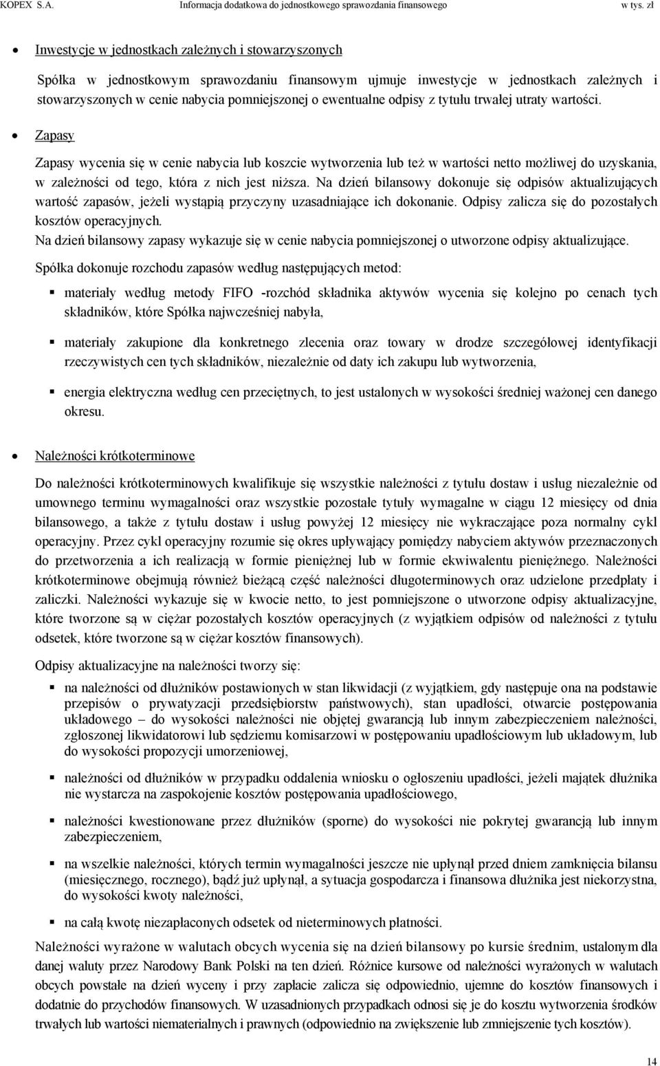 Zapasy Zapasy wycenia się w cenie nabycia lub koszcie wytworzenia lub też w wartości netto możliwej do uzyskania, w zależności od tego, która z nich jest niższa.