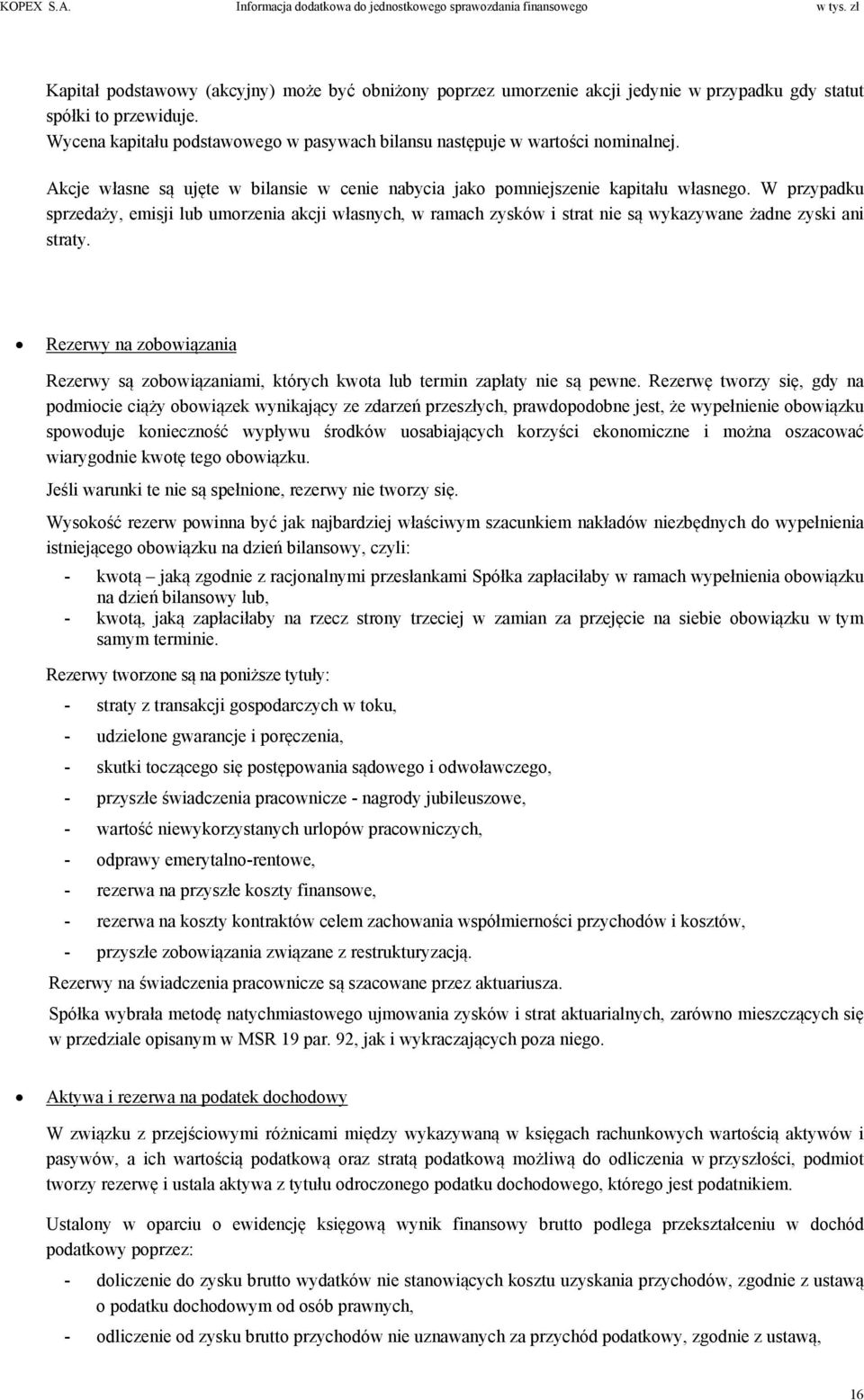 W przypadku sprzedaży, emisji lub umorzenia akcji własnych, w ramach zysków i strat nie są wykazywane żadne zyski ani straty.