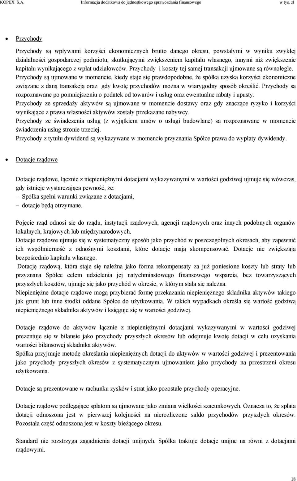 Przychody są ujmowane w momencie, kiedy staje się prawdopodobne, że spółka uzyska korzyści ekonomiczne związane z daną transakcją oraz gdy kwotę przychodów można w wiarygodny sposób określić.