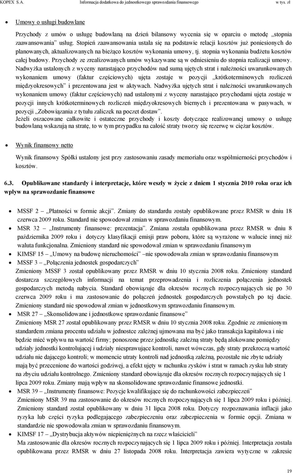 Przychody ze zrealizowanych umów wykazywane są w odniesieniu do stopnia realizacji umowy.