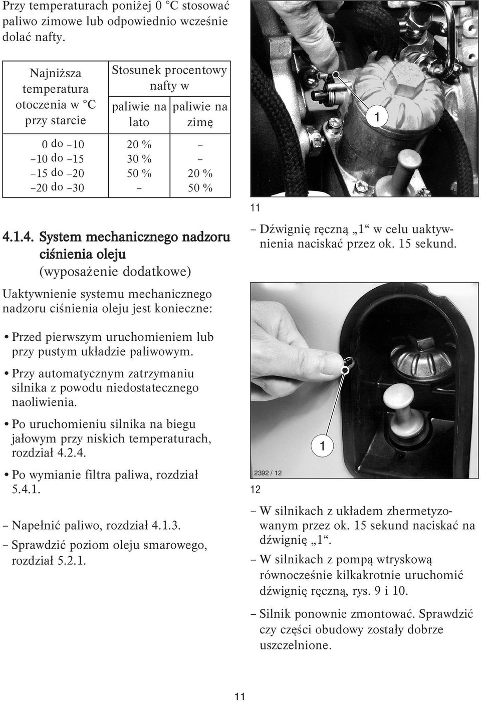 .4. System mechanicznego nadzoru ciśnienia oleju (wyposażenie dodatkowe) Uaktywnienie systemu mechanicznego nadzoru ciśnienia oleju jest konieczne: Przed pierwszym uruchomieniem lub przy pustym