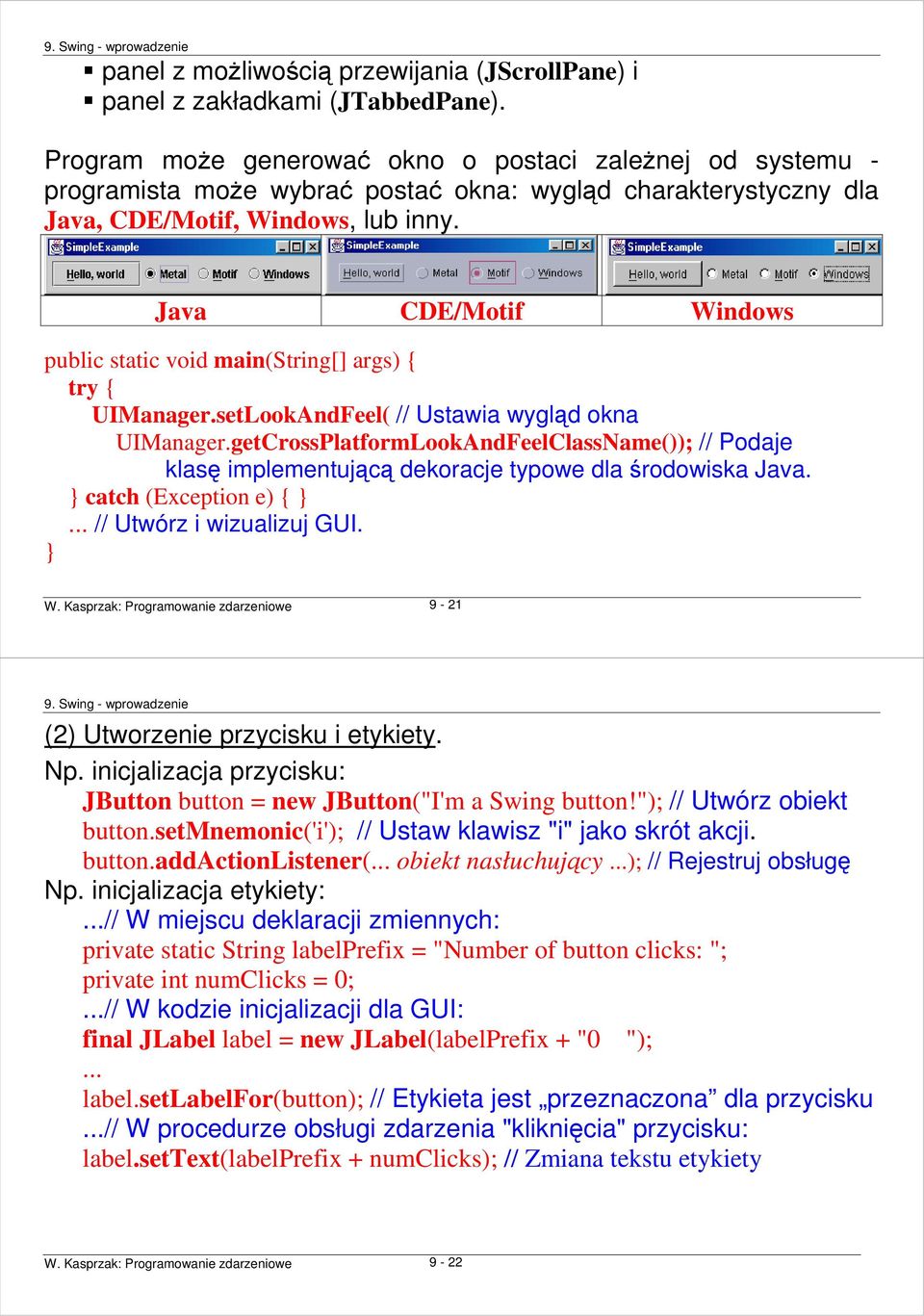 Java CDE/Motif Windows public static void main(string[] args) { try { UIManager.setLookAndFeel( // Ustawia wygląd okna UIManager.