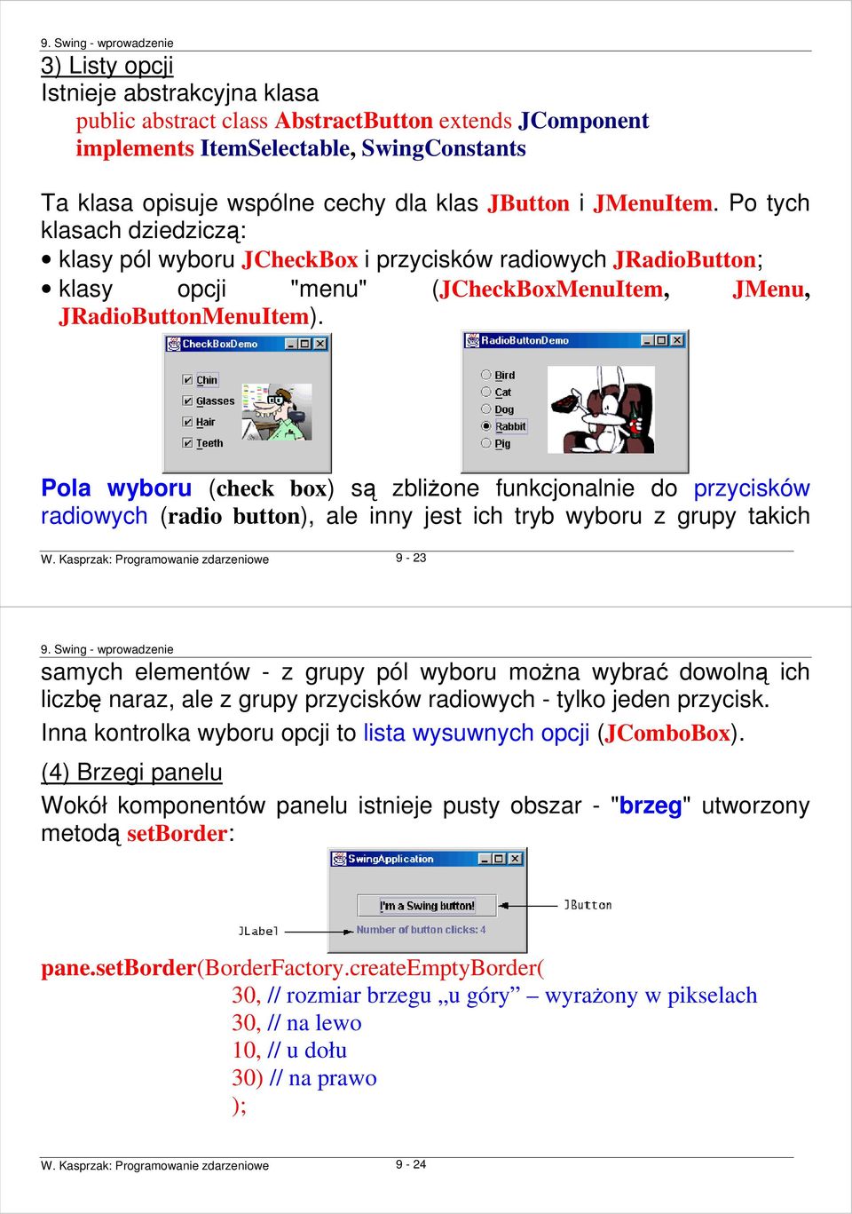 Pola wyboru (check box) są zbliŝone funkcjonalnie do przycisków radiowych (radio button), ale inny jest ich tryb wyboru z grupy takich W.