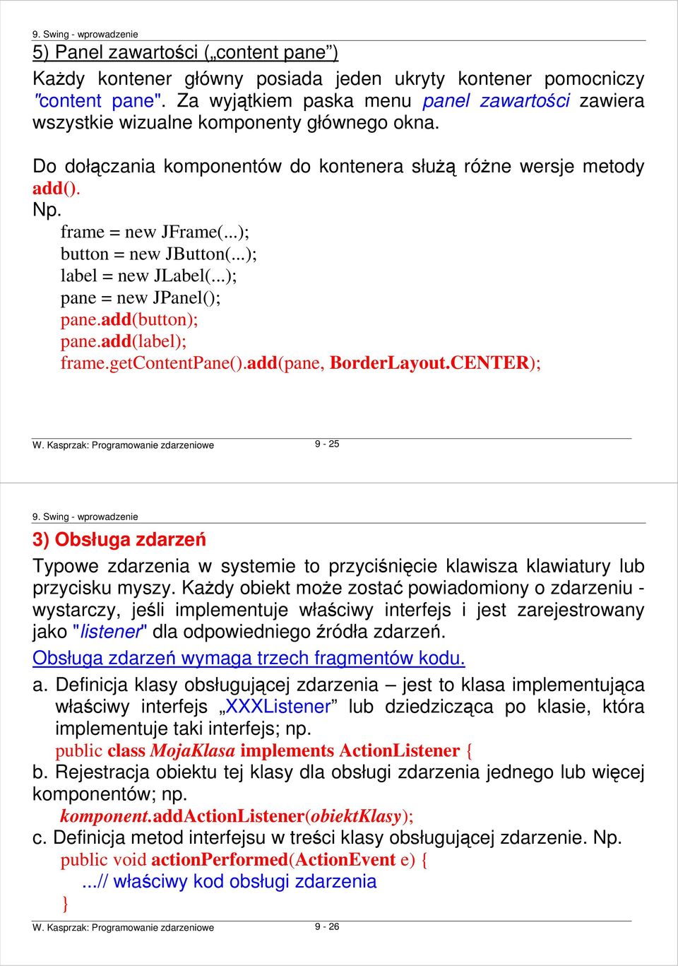 ..); button = new JButton(...); label = new JLabel(...); pane = new JPanel(); pane.add(button); pane.add(label); frame.getcontentpane().add(pane, BorderLayout.CENTER); W.