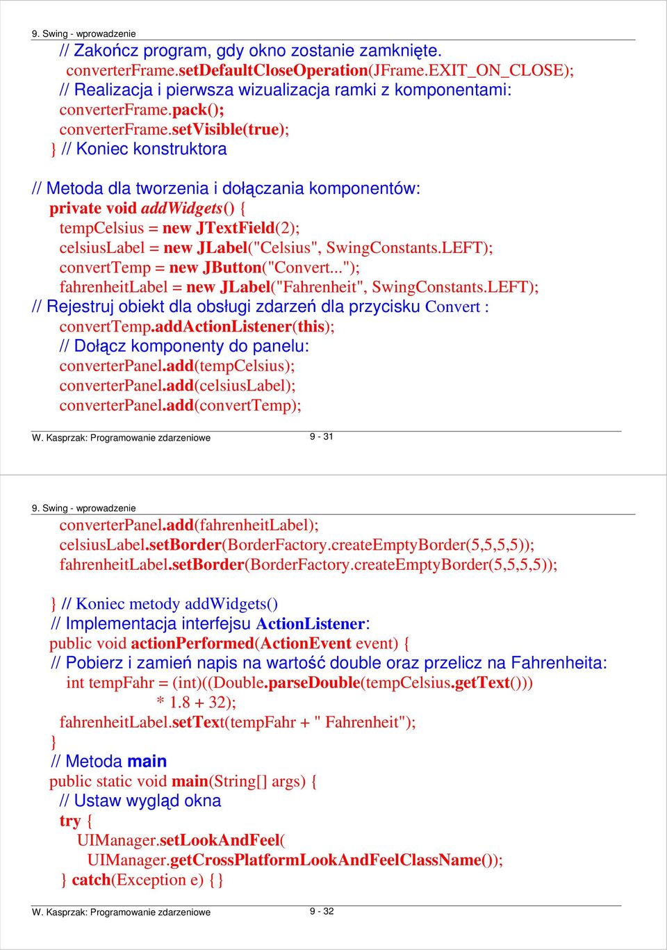 setvisible(true); // Koniec konstruktora // Metoda dla tworzenia i dołączania komponentów: private void addwidgets() { tempcelsius = new JTextField(2); celsiuslabel = new JLabel("Celsius",