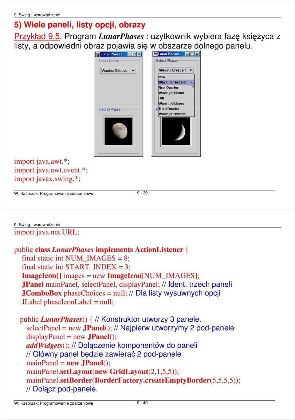 url; public class LunarPhases implements ActionListener { final static int NUM_IMAGES = 8; final static int START_INDEX = 3; ImageIcon[] images = new ImageIcon[NUM_IMAGES]; JPanel mainpanel,