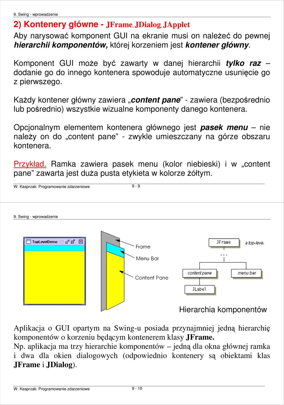 KaŜdy kontener główny zawiera content pane - zawiera (bezpośrednio lub pośrednio) wszystkie wizualne komponenty danego kontenera.