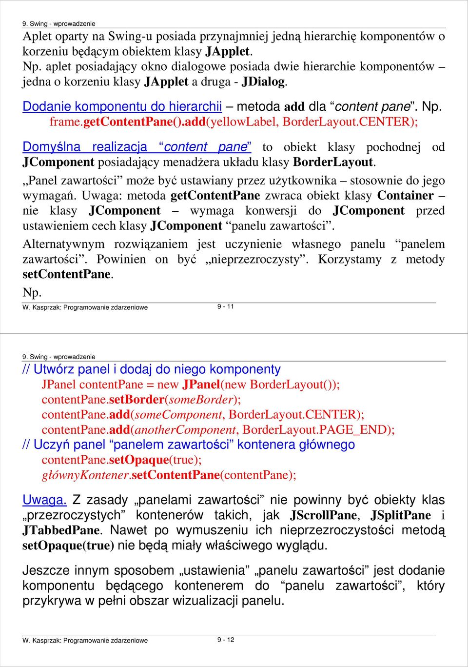 getcontentpane().add(yellowlabel, BorderLayout.CENTER); Domyślna realizacja content pane to obiekt klasy pochodnej od JComponent posiadający menadŝera układu klasy BorderLayout.