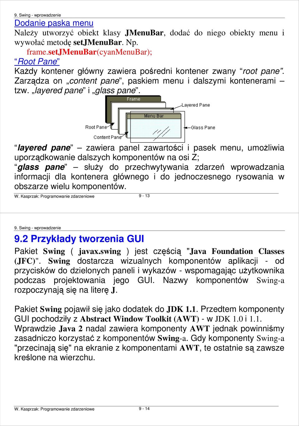 layered pane zawiera panel zawartości i pasek menu, umoŝliwia uporządkowanie dalszych komponentów na osi Z; glass pane słuŝy do przechwytywania zdarzeń wprowadzania informacji dla kontenera głównego