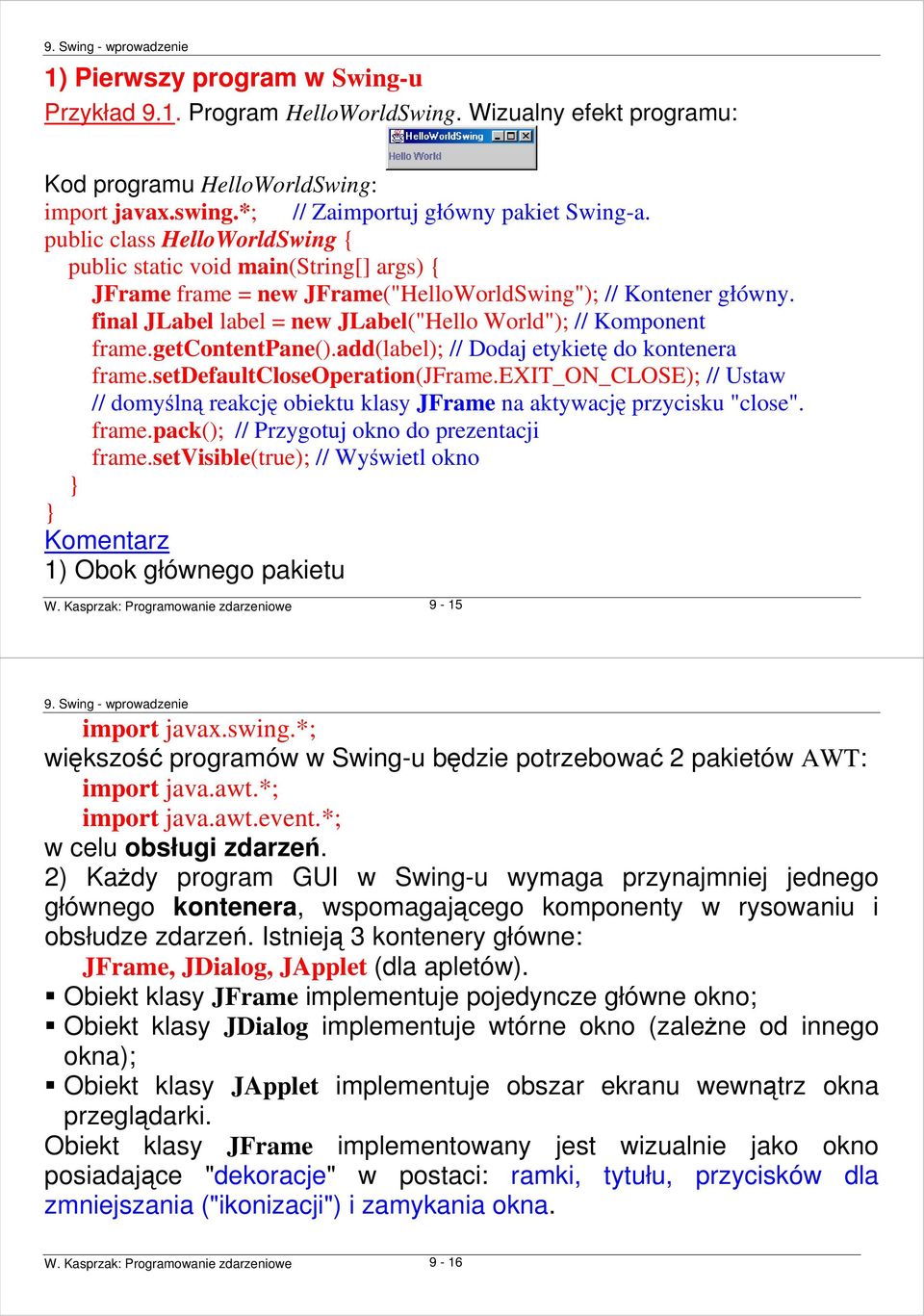 final JLabel label = new JLabel("Hello World"); // Komponent frame.getcontentpane().add(label); // Dodaj etykietę do kontenera frame.setdefaultcloseoperation(jframe.