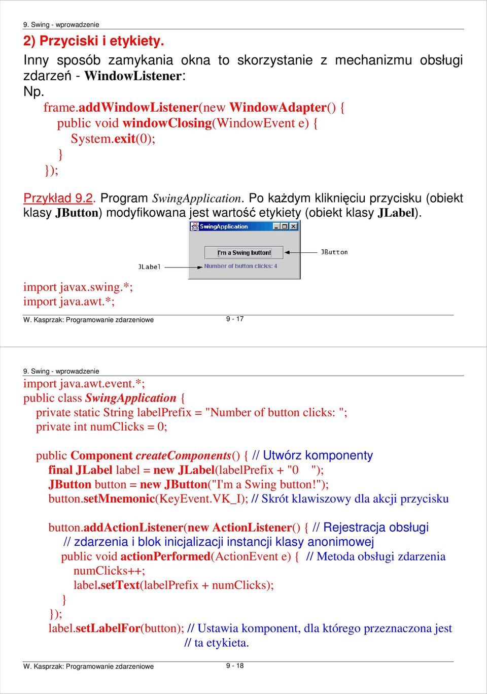 Po kaŝdym kliknięciu przycisku (obiekt klasy JButton) modyfikowana jest wartość etykiety (obiekt klasy JLabel). import javax.swing.*; import java.awt.*; W.