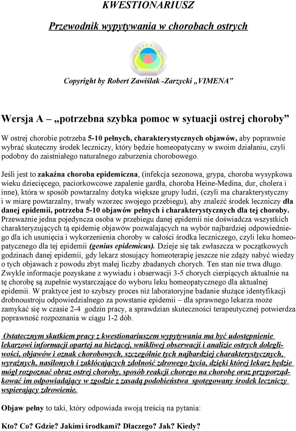 Jeśli jest to zakaźna choroba epidemiczna, (infekcja sezonowa, grypa, choroba wysypkowa wieku dziecięcego, paciorkowcowe zapalenie gardła, choroba Heine-Medina, dur, cholera i inne), która w sposób