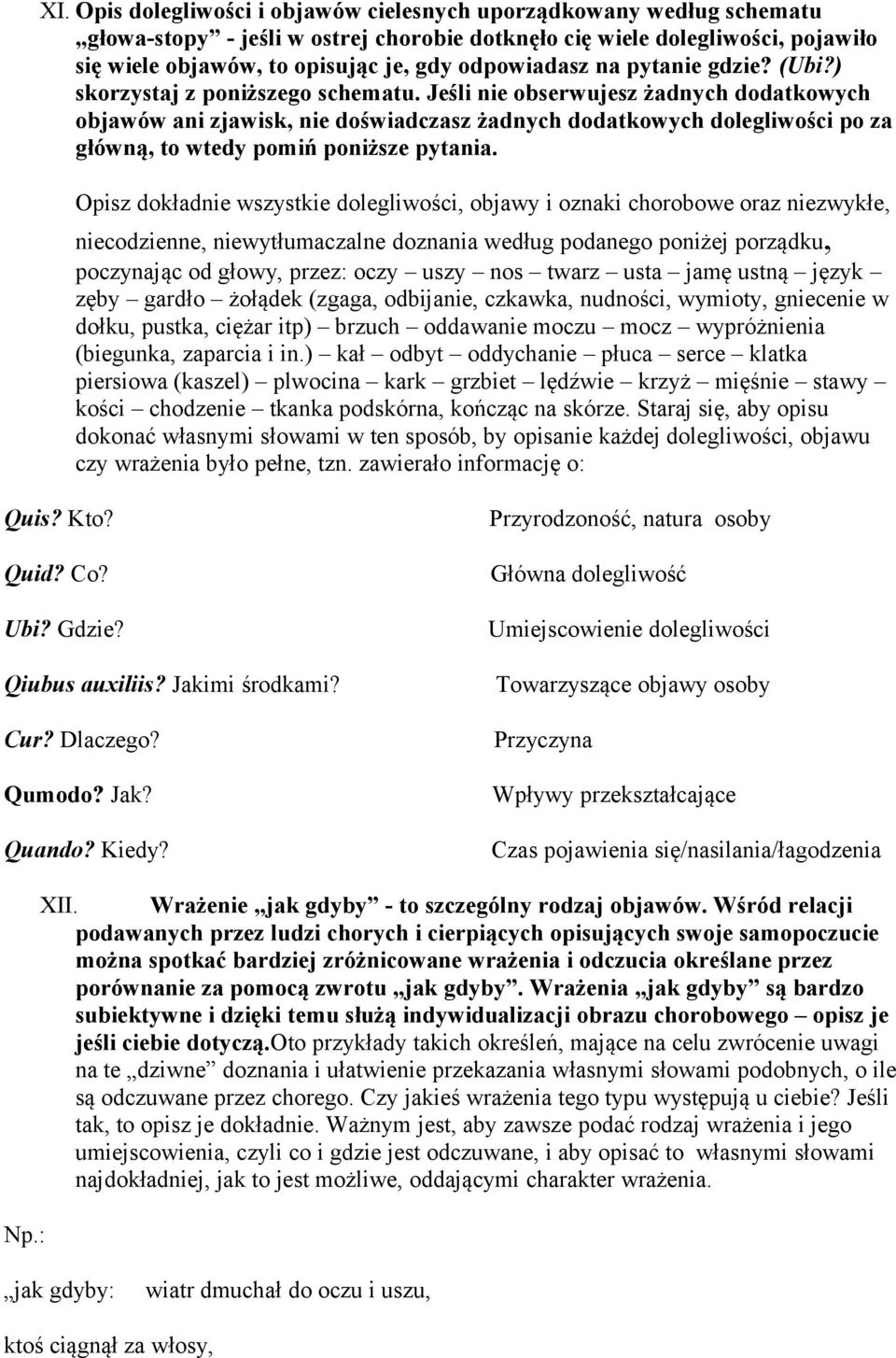 Jeśli nie obserwujesz żadnych dodatkowych objawów ani zjawisk, nie doświadczasz żadnych dodatkowych dolegliwości po za główną, to wtedy pomiń poniższe pytania.