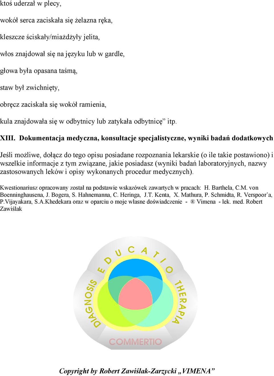 Dokumentacja medyczna, konsultacje specjalistyczne, wyniki badań dodatkowych Jeśli możliwe, dołącz do tego opisu posiadane rozpoznania lekarskie (o ile takie postawiono) i wszelkie informacje z tym