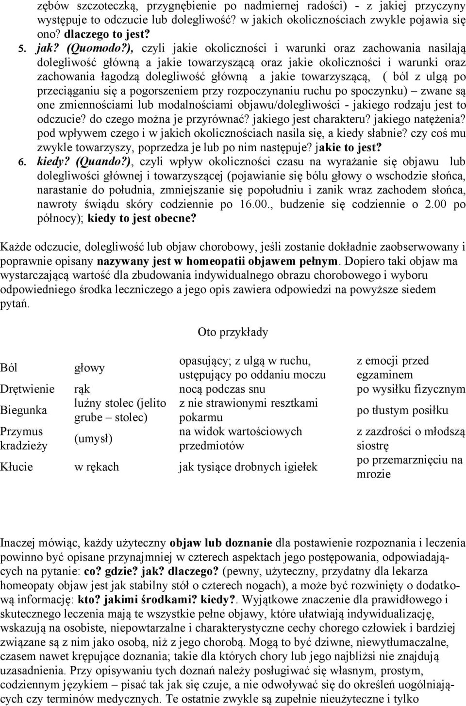 towarzyszącą, ( ból z ulgą po przeciąganiu się a pogorszeniem przy rozpoczynaniu ruchu po spoczynku) zwane są one zmiennościami lub modalnościami objawu/dolegliwości - jakiego rodzaju jest to